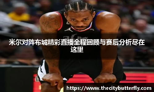 米尔对阵布城精彩直播全程回顾与赛后分析尽在这里